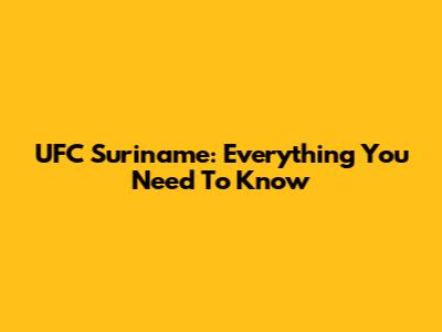 UFC Suriname: Everything You Need To Know