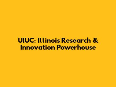 UIUC: Illinois' Research & Innovation Powerhouse