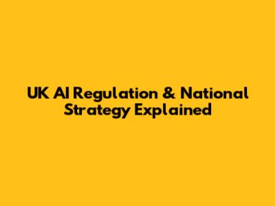 UK AI Regulation & National Strategy Explained