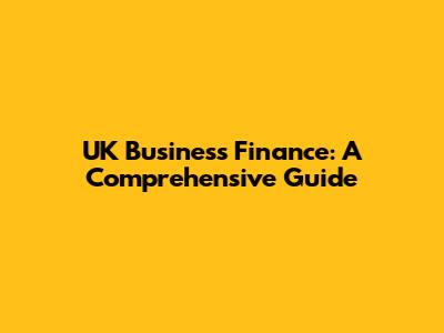 UK Business Finance: A Comprehensive Guide