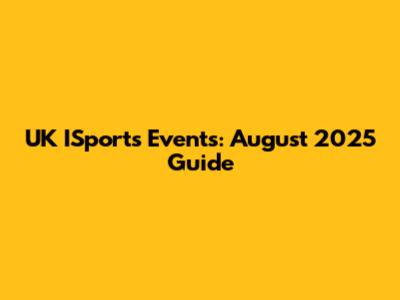 UK ISports Events: August 2025 Guide
