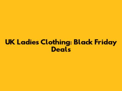 UK Ladies' Clothing: Black Friday Deals