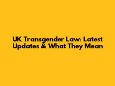 UK Transgender Law: Latest Updates & What They Mean