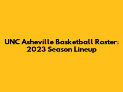 UNC Asheville Basketball Roster: 2023 Season Lineup