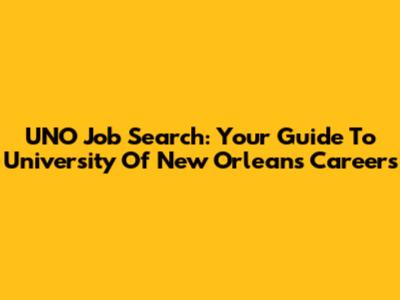 UNO Job Search: Your Guide To University Of New Orleans Careers