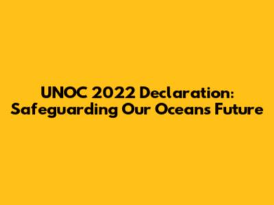 UNOC 2022 Declaration: Safeguarding Our Oceans' Future