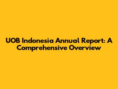 UOB Indonesia Annual Report: A Comprehensive Overview