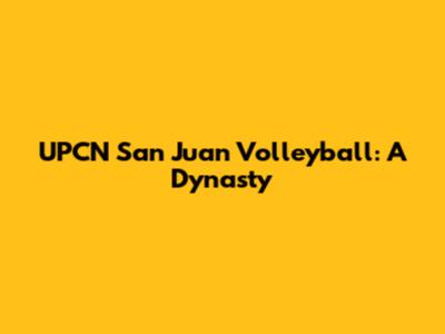 UPCN San Juan Volleyball: A Dynasty
