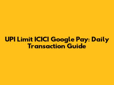UPI Limit ICICI Google Pay: Daily Transaction Guide