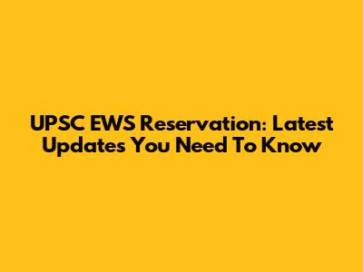 UPSC EWS Reservation: Latest Updates You Need To Know