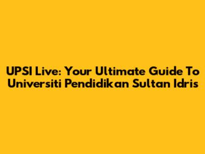 UPSI Live: Your Ultimate Guide To Universiti Pendidikan Sultan Idris
