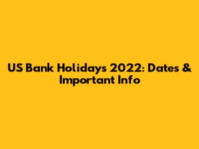 US Bank Holidays 2022: Dates & Important Info