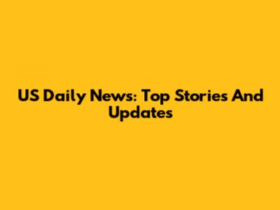 US Daily News: Top Stories And Updates