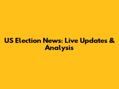 US Election News: Live Updates & Analysis