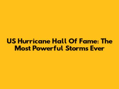 US Hurricane Hall Of Fame: The Most Powerful Storms Ever