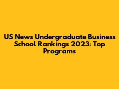 US News Undergraduate Business School Rankings 2023: Top Programs