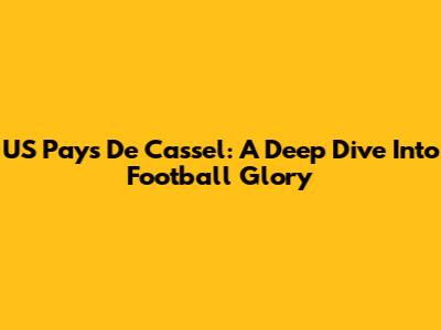 US Pays De Cassel: A Deep Dive Into Football Glory
