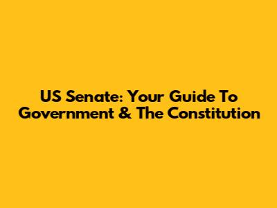 US Senate: Your Guide To Government & The Constitution