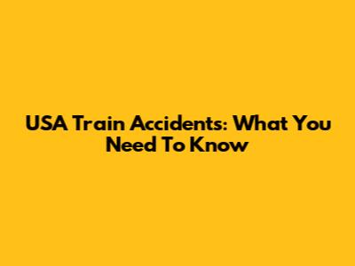 USA Train Accidents: What You Need To Know