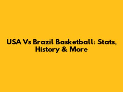 USA Vs Brazil Basketball: Stats, History & More