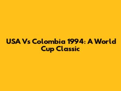 USA Vs Colombia 1994: A World Cup Classic