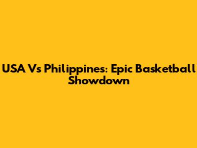 USA Vs Philippines: Epic Basketball Showdown