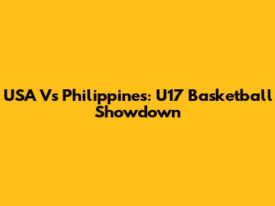 USA Vs Philippines: U17 Basketball Showdown