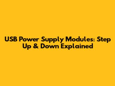 USB Power Supply Modules: Step Up & Down Explained