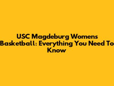 USC Magdeburg Women's Basketball: Everything You Need To Know