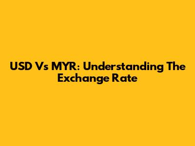 USD Vs MYR: Understanding The Exchange Rate
