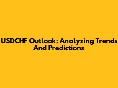 USDCHF Outlook: Analyzing Trends And Predictions