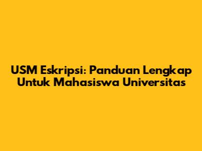 USM Eskripsi: Panduan Lengkap Untuk Mahasiswa Universitas