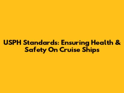 USPH Standards: Ensuring Health & Safety On Cruise Ships