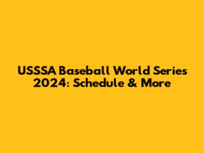 USSSA Baseball World Series 2024: Schedule & More