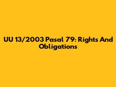 UU 13/2003 Pasal 79: Rights And Obligations