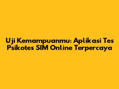 Uji Kemampuanmu: Aplikasi Tes Psikotes SIM Online Terpercaya