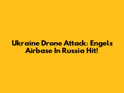 Ukraine Drone Attack: Engels Airbase In Russia Hit!