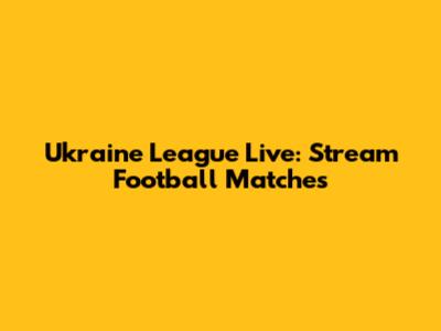 Ukraine League Live: Stream Football Matches