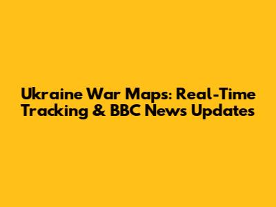 Ukraine War Maps: Real-Time Tracking & BBC News Updates