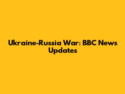 Ukraine-Russia War: BBC News Updates