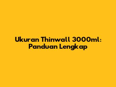 Ukuran Thinwall 3000ml: Panduan Lengkap