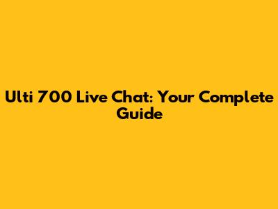 Ulti 700 Live Chat: Your Complete Guide