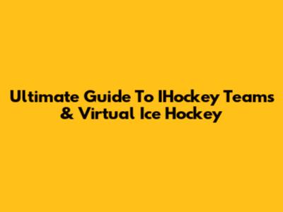 Ultimate Guide To IHockey Teams & Virtual Ice Hockey