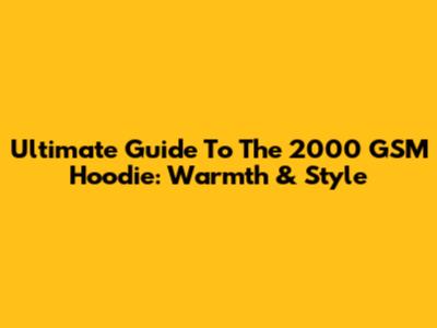 Ultimate Guide To The 2000 GSM Hoodie: Warmth & Style