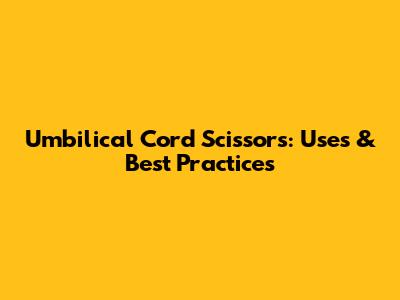 Umbilical Cord Scissors: Uses & Best Practices