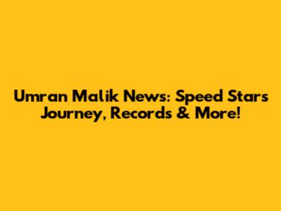Umran Malik News: Speed Star's Journey, Records & More!