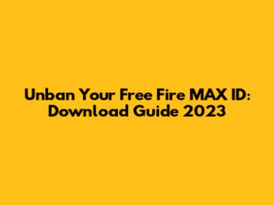 Unban Your Free Fire MAX ID: Download Guide 2023