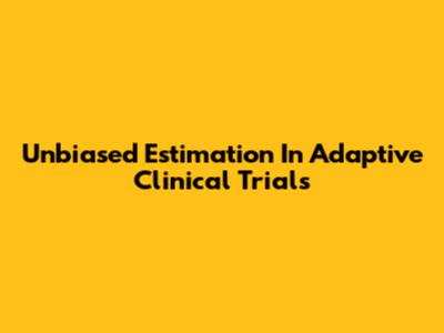 Unbiased Estimation In Adaptive Clinical Trials