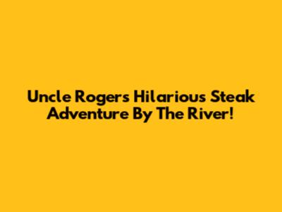 Uncle Roger's Hilarious Steak Adventure By The River!