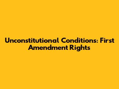 Unconstitutional Conditions: First Amendment Rights